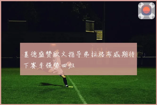 基德盛赞欧文指导弗拉格布威期待下赛季强势回归