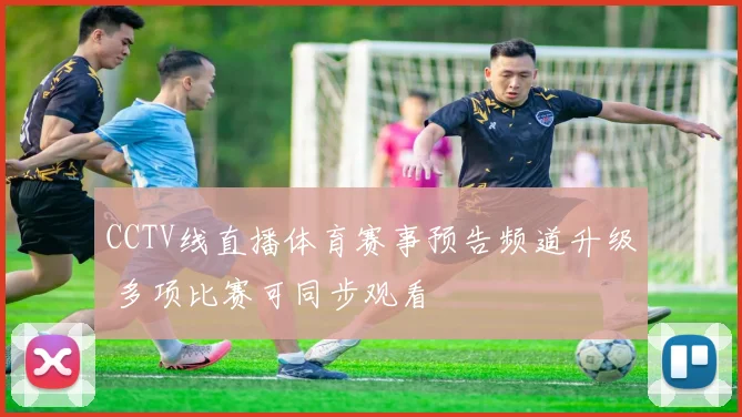 CCTV线直播体育赛事预告频道升级 多项比赛可同步观看