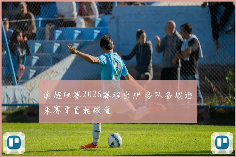 滇超联赛2026赛程出炉 各队备战迎来赛季首轮较量