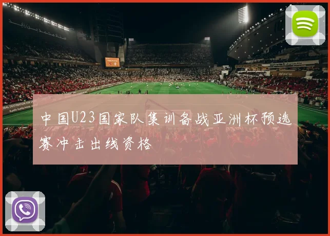 中国U23国家队集训备战亚洲杯预选赛冲击出线资格